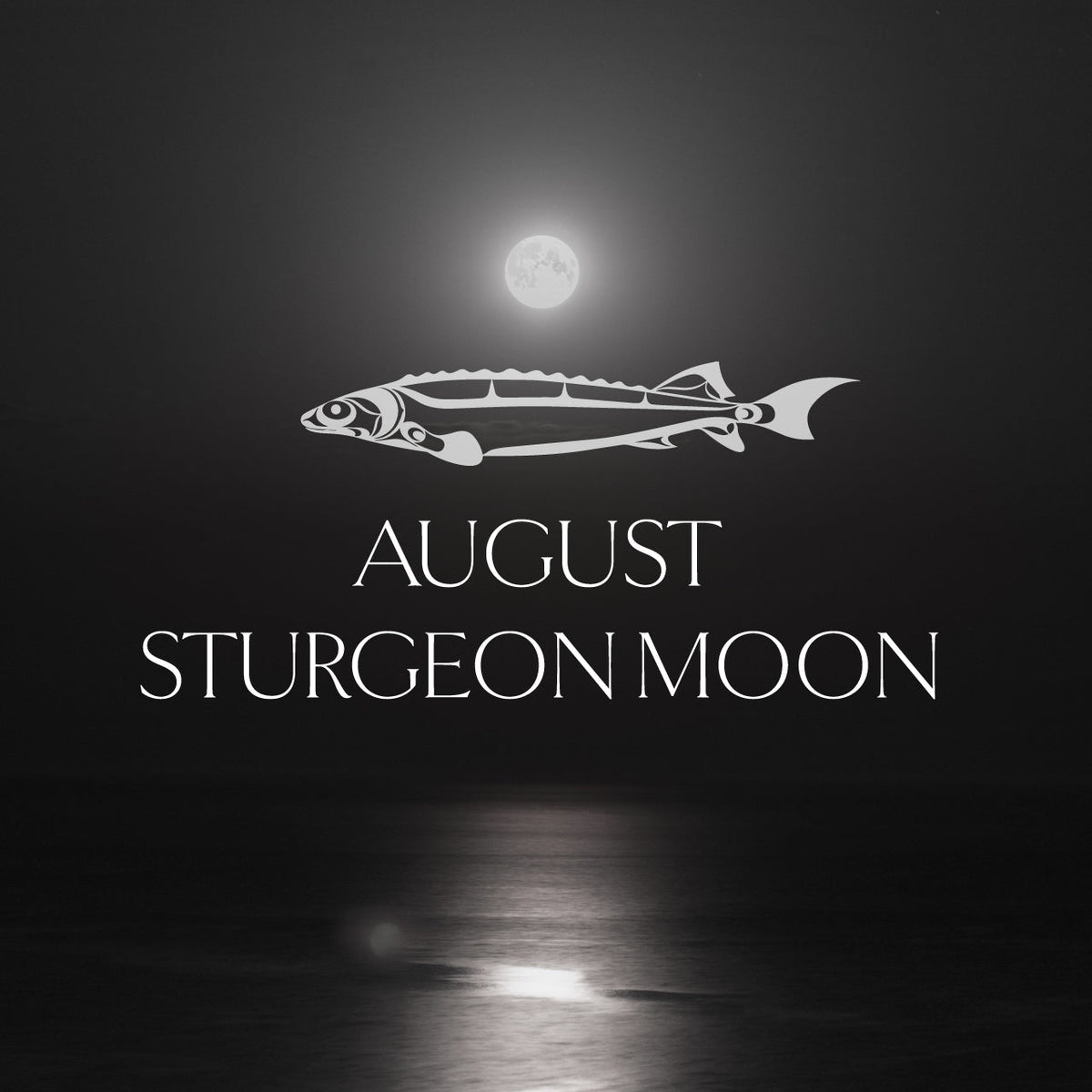 The Sturgeon Moon: August’s Full Moon of Longevity, Strength & Renewal