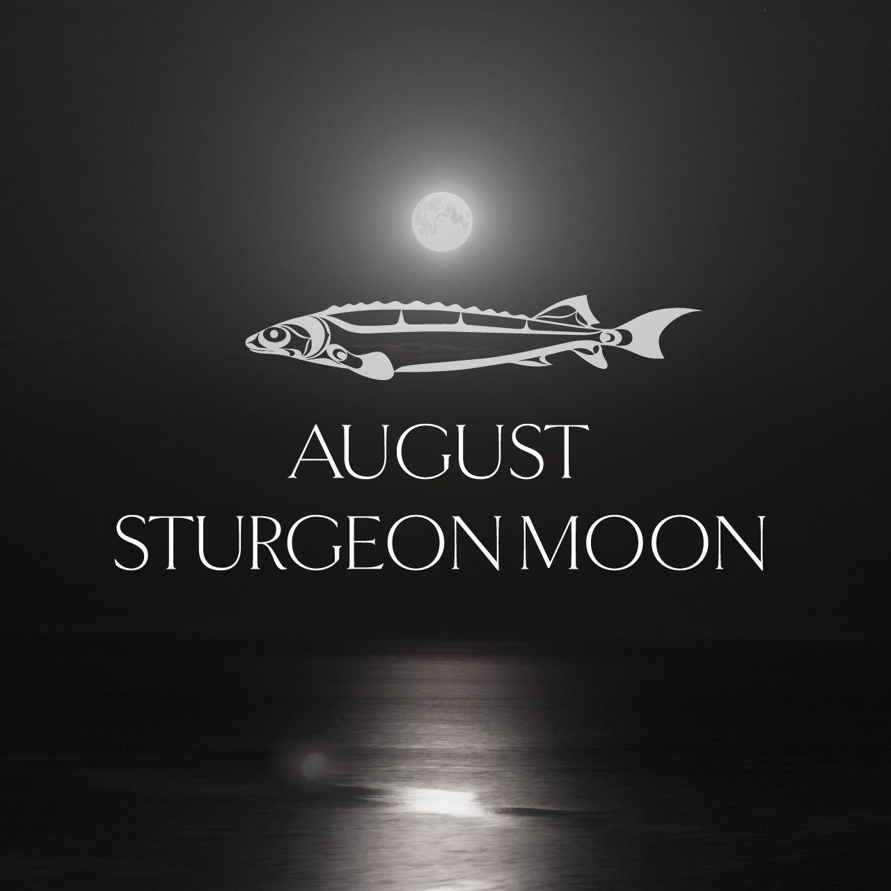 The Sturgeon Moon: August’s Full Moon of Longevity, Strength & Renewal