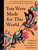You Were Made for This World: Celebrated Indigenous Voices Speak to Young People | Stephanie Sinclair and Sara Sinclair